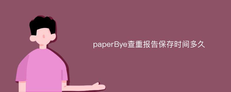 paperBye查重报告保存时间多久